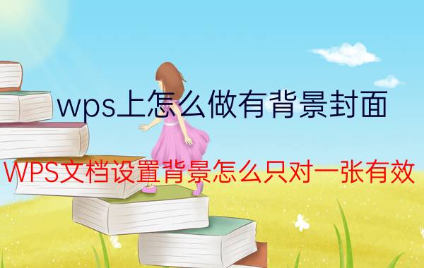 wps上怎么做有背景封面 WPS文档设置背景怎么只对一张有效？